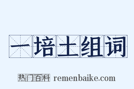 一培土组词是什么意思的图片